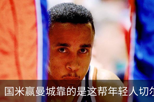 国米赢曼城靠的是这帮年轻人切尔西这笔生意，总编扎扎罗尼一直想不通