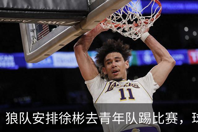 狼队安排徐彬去青年队踢比赛，球迷却不买账，直言还不如踢中超