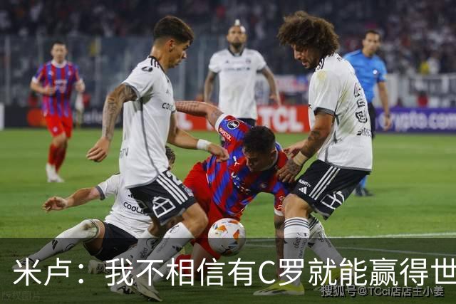 米卢：我不相信有C罗就能赢得世界杯 必须有优秀主教练、深厚底蕴