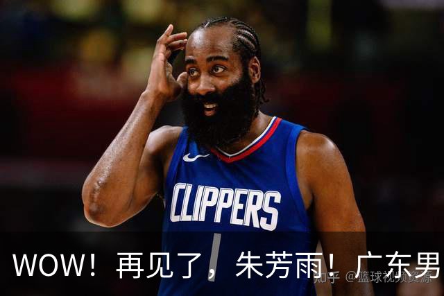WOW！再见了，朱芳雨！广东男篮彻底大变天